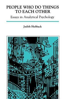 People Who Do Things to Each Other: Essays in Analytical Psychology - Judith Hubback - cover