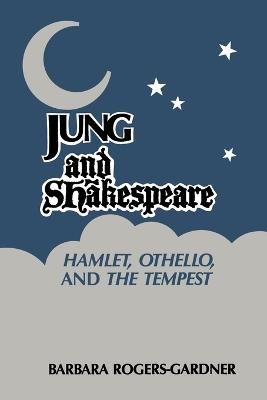 Jung and Shakespeare: Hamlet, Othello and the Tempest - Barbara Rogers-Gardner - cover