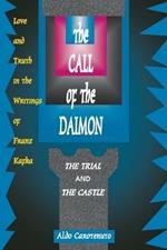 The Call of the Daimon: Love and Truth in the Writings of Franz Kafka: the Trial and the Castle