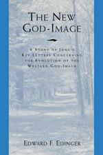 The New God-Image: A Study of Jungs Key Letters Concerning the Evolution of the Western God-Image