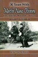 30 Years with Master Nuno Oliveira: Correspondence, Photographs and Notes Chronicled by Michel Henriquet - Michel Henriquet - cover