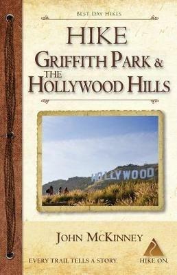 Hike Griffith Park & the Hollywood Hills: Best Day Hikes in L.A.'s Iconic Natural Backdrop - John McKinney - cover