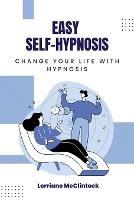 Easy Self-Hypnosis: Change your life with Hypnosis - Lorriane McClintock - cover