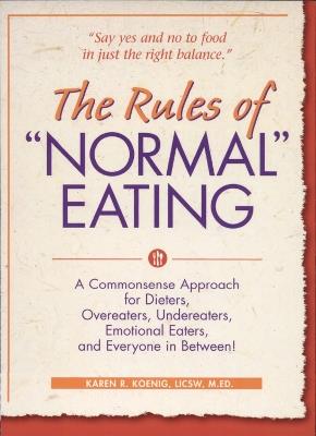 The Rules of "Normal" Eating: A Commonsense Approach for Dieters, Overeaters, Undereaters, Emotional Eaters, and Everyone in Between! - Karen R. Koenig - cover