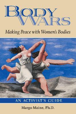 Body Wars: Making Peace with Women's Bodies (An Activist's Guide) - Margo Maine, Ph.D. - cover