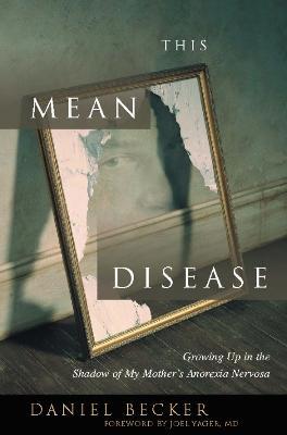 This Mean Disease: Growing Up in the Shadow of My Mother's Anorexia Nervosa - Daniel Becker - cover