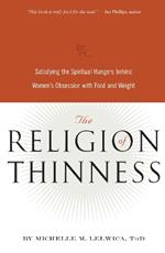 The Religion of Thinness: Satisfying the Spiritual Hungers Behind Women's Obsession with Food and Weight