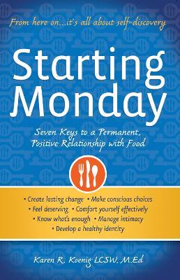 Starting Monday: Seven Keys to a Permanent, Positive Relationship with Food - Karen R. Koenig - cover