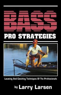 Bass Pro Strategies: Locating and Catching Techniques of the Professionals Book 3 - Larry Larsen - cover