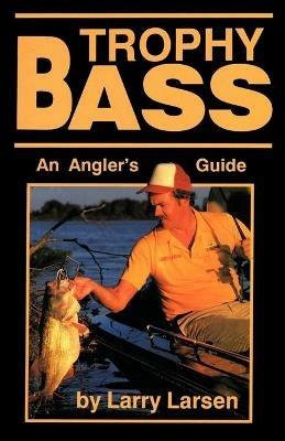 Trophy Bass: An Angler's Guide - Larry Larsen - cover