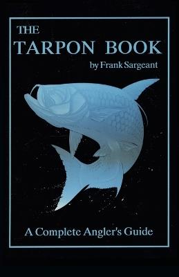 The Tarpon Book: A Complete Angler's Guide Book 3 - Frank Sargeant - cover