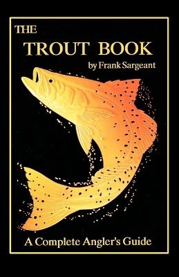 The Trout Book: A Complete Anglers Guide - Frank Sargeant - cover