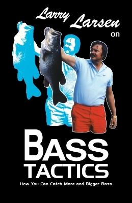 Larry Larsen on Bass Tactics: How You Catch More and Bigger Bass - Larry Larsen - cover