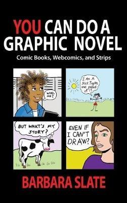 You Can Do a Graphic Novel: Comic Books, Webcomics, and Strips - Barbara Slate - cover