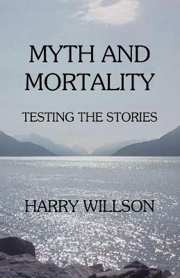 Myth and Mortality: Testing the Stories - Harry Willson - cover