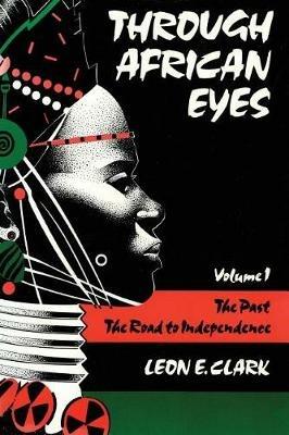 Through African Eyes: The Past, The Road to Independence - Leon E. Clark - cover