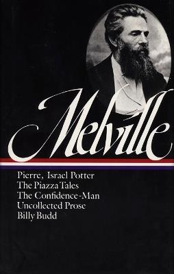 Herman Melville: Pierre, Israel Potter, The Piazza Tales, The Confidence-Man, Billy Budd, Uncollected Prose (LOA #24) - Herman Melville - cover