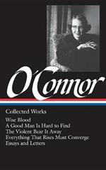 Flannery O'Connor: Collected Works (LOA #39): Wise Blood / A Good Man Is Hard to Find / The Violent Bear It Away / Everything That Rises Must Converge / Stories, essays, letters