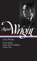 Richard Wright: Early Works (LOA #55): Lawd Today! / Uncle Tom's Children / Native Son