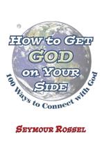 How to Get God on Your Side: 100 Ways to Connect with God