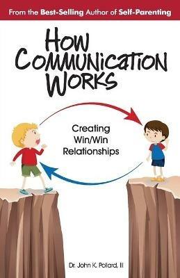 How Communication Works: Creating Win/Win Relationships - John K Pollard - cover