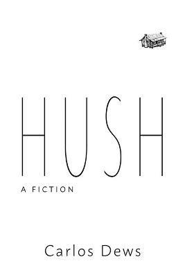 Hush: A Fiction - Carlos Dews - cover