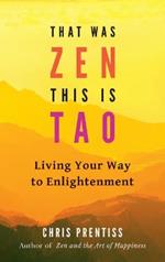 That Was ZEN, This is Tao: Living Your Way to Enlightenment