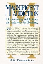 Magnificent Addiction: Discovering Addiction as Gateway to Healing