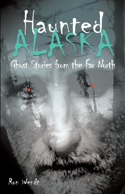 Haunted Alaska - Ron Wendt - cover
