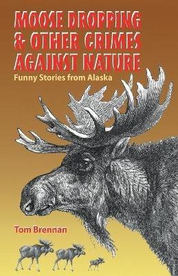 Moose Dropping and Other Crimes Against Nature - Tom Brennan - cover