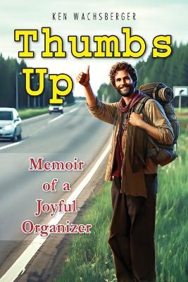 Thumbs Up: Memoir of a Joyful Organizer - Ken Wachsberger - cover