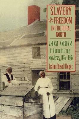Slavery and Freedom in the Rural North: African Americans in Monmouth County, New Jersey, 1665-1865 - Graham Russell Hodges - cover
