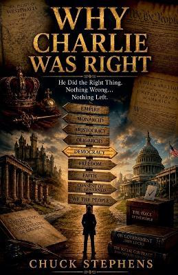 Why Charlie Was Right - Charles (Chuck) Stephens - cover