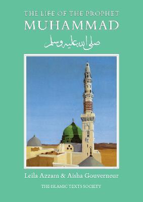 The Life of the Prophet Muhammad - Leila Azzam,Aisha Gouverneur - cover