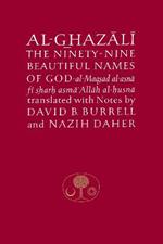 Al-Ghazali on the Ninety-nine Beautiful Names of God: Al-Maqsad al-Asna fi Sharh Asma' Allah al-Husna