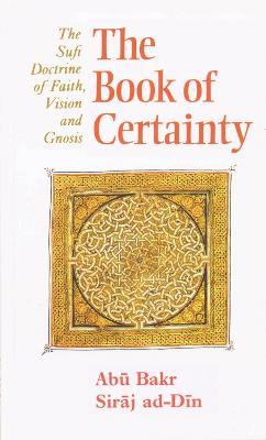 The Book of Certainty: The Sufi Doctrine of Faith, Vision and Gnosis - Abu Bakr Siraj ad-Din - cover