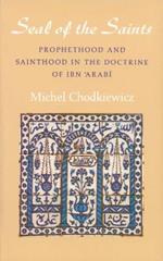 The Seal of the Saints: Prophethood and Sainthood in the Doctrine of Ibn 'Arabi