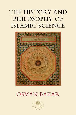 The History and Philosophy of Islamic Science - Osman Bakar - cover