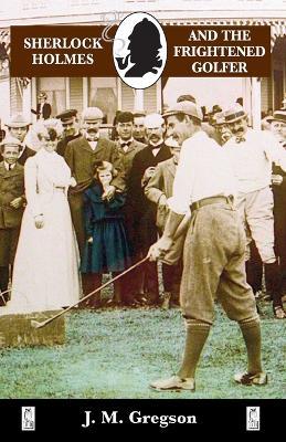 Sherlock Holmes and the Frightened Golfer - J. M. Gregson - cover
