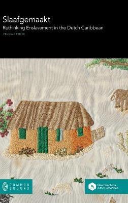 Slaafgemaakt: Rethinking Enslavement in the Dutch Caribbean - Felicia J Fricke - cover