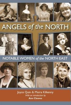 Angels of the North: Notable Women of the North East - with a Preface by Ann Cleeves - Joyce Quin - cover