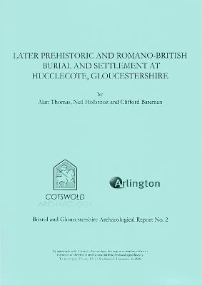 Later Prehistoric and Romano-British Burial and Settlement at Hucclecote,Gloucestershire: Excavations in Advance of the Gloucester Business Park Link Road,1998 - Alan Thomas,Neil Holbrook,Clifford Bateman - cover