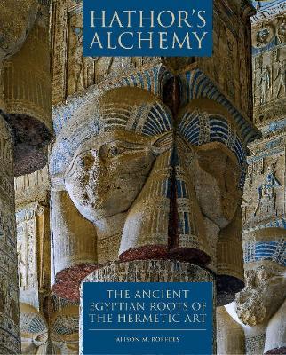 Hathor's Alchemy: The Ancient Egyptian Roots of the Hermetic Art - Alison M Roberts - cover