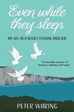 Even While They Sleep: My Life as a Sussex Funeral Director