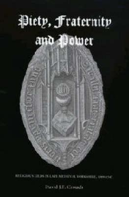 Piety, Fraternity and Power: Religious Gilds in Late Medieval Yorkshire, 1389-1547 - David Crouch - cover