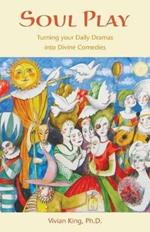 Soul Play: Turning Your Daily Dramas Into Divine Comedies