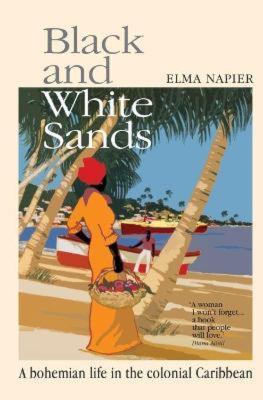 Black and White Sands: A Bohemian Life in the Colonial Caribbean - Elma Napier - cover