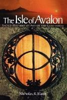 The Isle of Avalon: Sacred Mysteries of Arthur and Glastonbury Tor