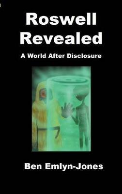 Roswell Revealed: a World After Disclosure - Ben Emlyn-Jones - cover