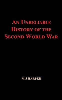 An Unreliable History of the Second World War - M J Harper - cover